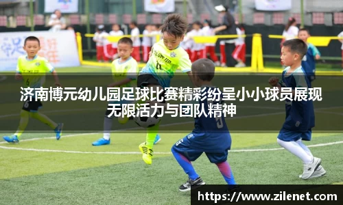济南博元幼儿园足球比赛精彩纷呈小小球员展现无限活力与团队精神