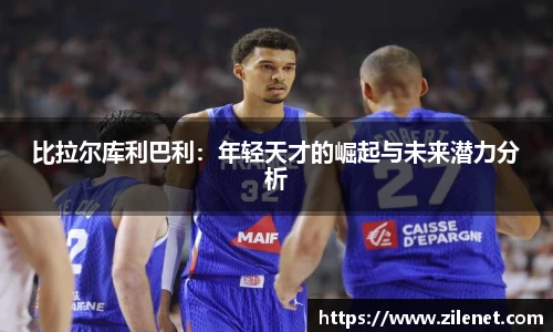 比拉尔库利巴利：年轻天才的崛起与未来潜力分析