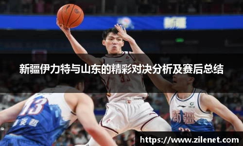 新疆伊力特与山东的精彩对决分析及赛后总结