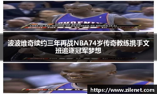 波波维奇续约三年再战NBA74岁传奇教练携手文班追逐冠军梦想