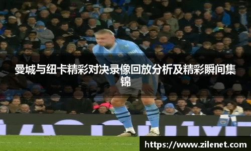 曼城与纽卡精彩对决录像回放分析及精彩瞬间集锦