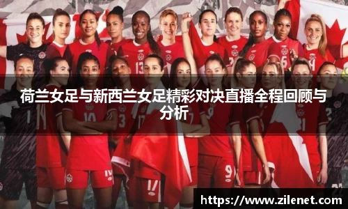 荷兰女足与新西兰女足精彩对决直播全程回顾与分析