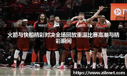 火箭与快船精彩对决全场回放重温比赛高潮与精彩瞬间