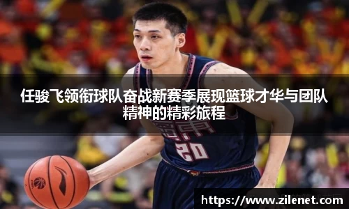 任骏飞领衔球队奋战新赛季展现篮球才华与团队精神的精彩旅程