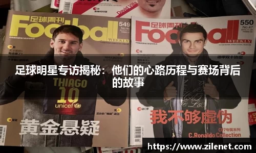 足球明星专访揭秘：他们的心路历程与赛场背后的故事