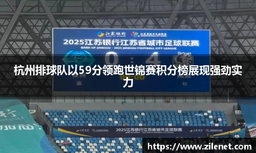 杭州排球队以59分领跑世锦赛积分榜展现强劲实力